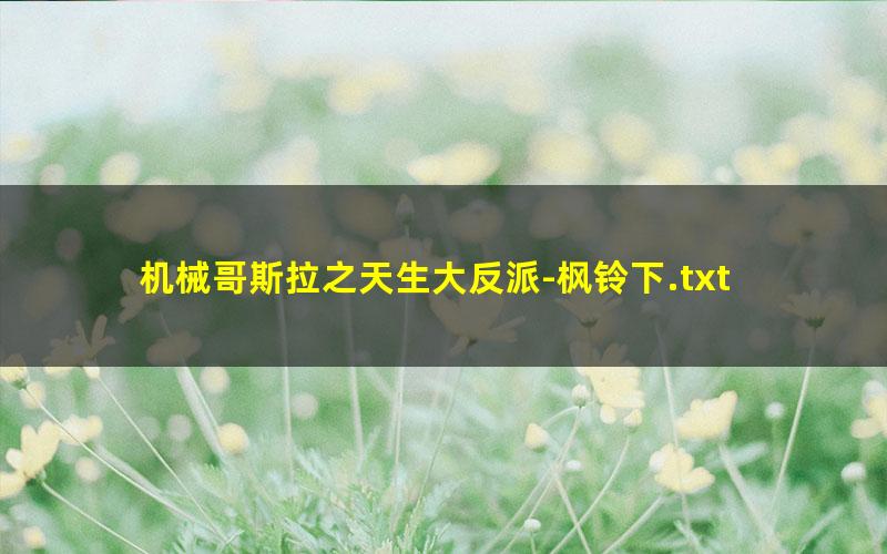机械哥斯拉之天生大反派-枫铃下.txt