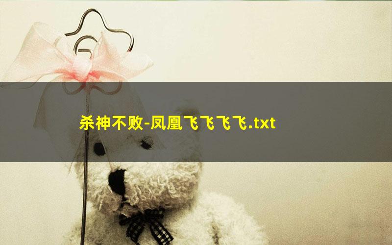 杀神不败-凤凰飞飞飞飞.txt