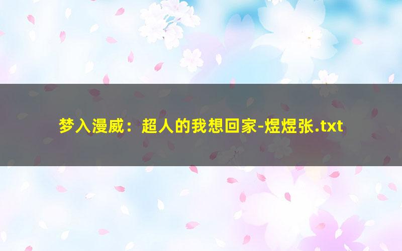 梦入漫威：超人的我想回家-煜煜张.txt txt/pdf/azw3/mobi电子版百度夸克网盘下载