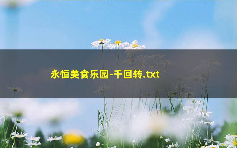 永恒美食乐园-千回转.txt txt/pdf/azw3/mobi电子版百度夸克网盘下载