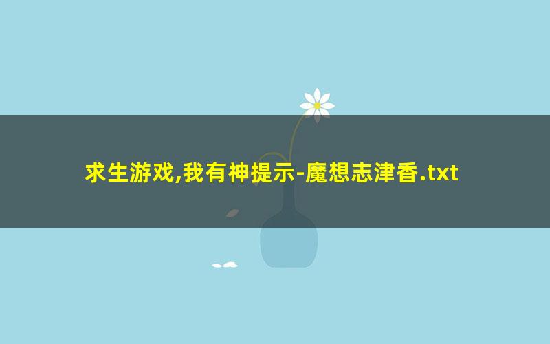 求生游戏,我有神提示-魔想志津香.txt
