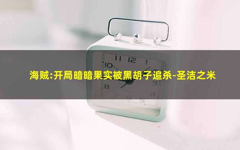 海贼:开局暗暗果实被黑胡子追杀-圣洁之米迦勒.txt