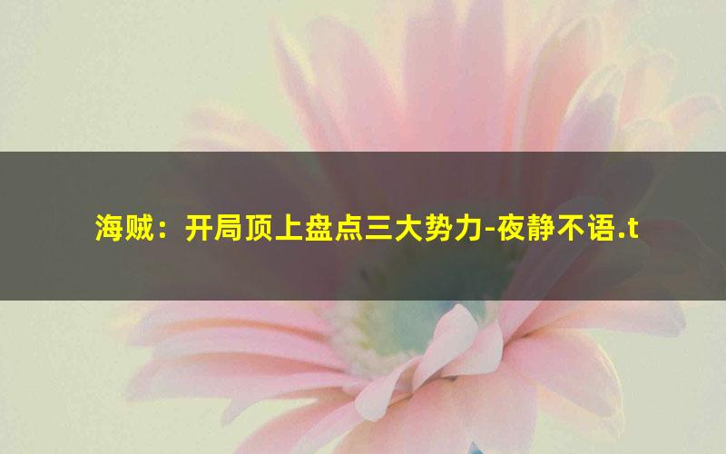 海贼：开局顶上盘点三大势力-夜静不语.txt txt/pdf/azw3/mobi电子版百度夸克网盘下载