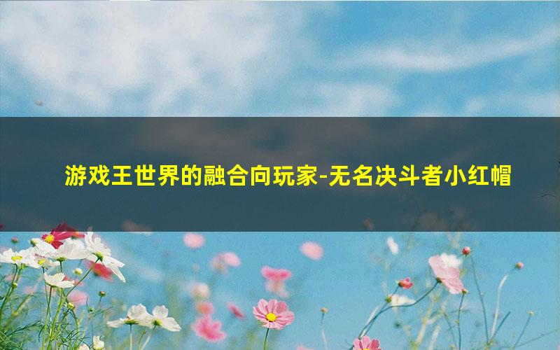 游戏王世界的融合向玩家-无名决斗者小红帽.txt