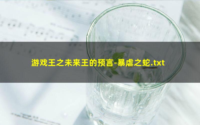 游戏王之未来王的预言-暴虐之蛇.txt