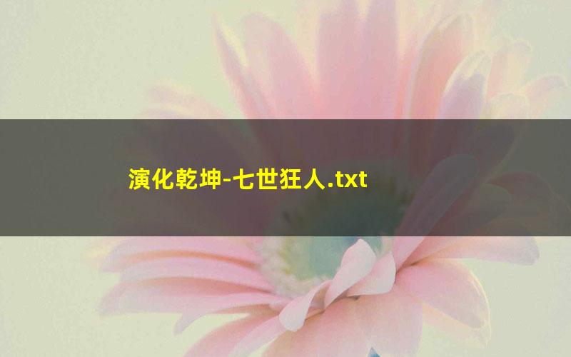 演化乾坤-七世狂人.txt