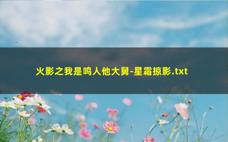 火影之我是鸣人他大舅-星霜掠影.txt