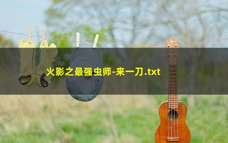 火影之最强虫师-来一刀.txt