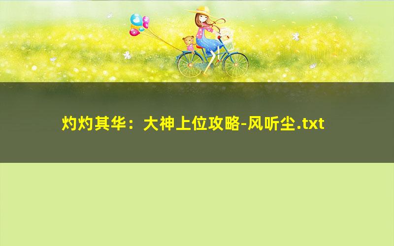 灼灼其华：大神上位攻略-风听尘.txt