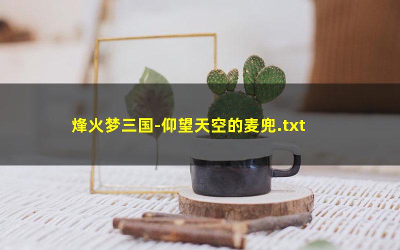 烽火梦三国-仰望天空的麦兜.txt