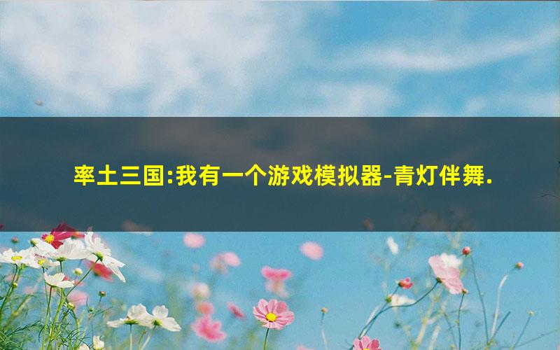 率土三国:我有一个游戏模拟器-青灯伴舞.txt