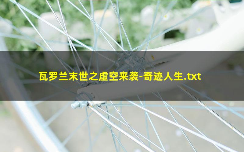 瓦罗兰末世之虚空来袭-奇迹人生.txt