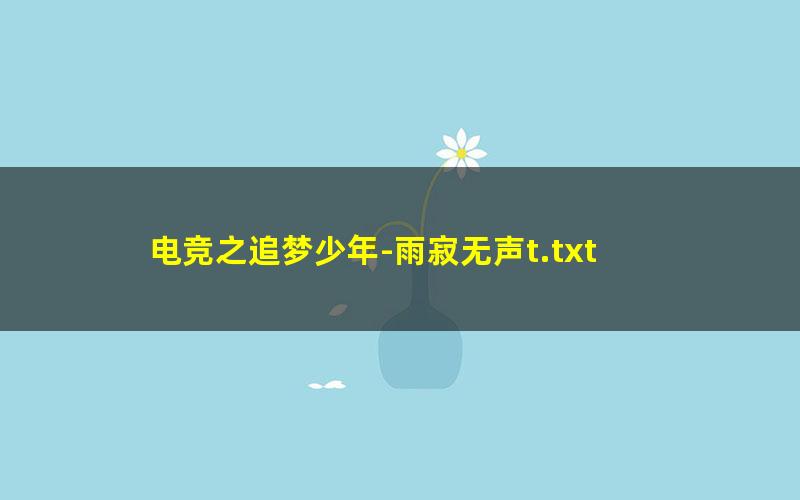 电竞之追梦少年-雨寂无声t.txt