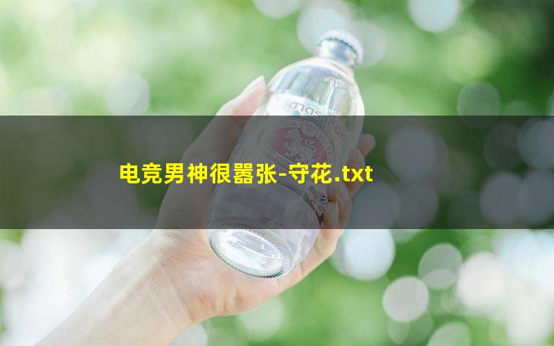 电竞男神很嚣张-守花.txt