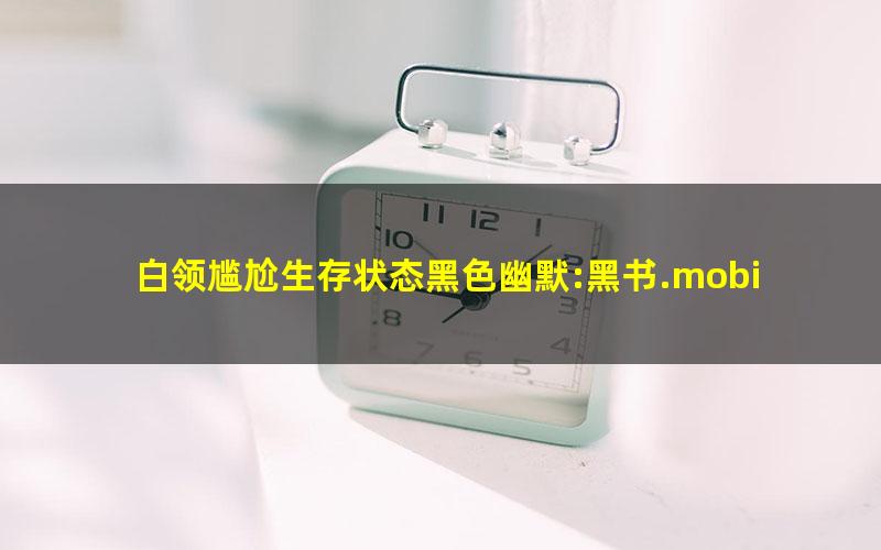 白领尴尬生存状态黑色幽默:黑书.mobi