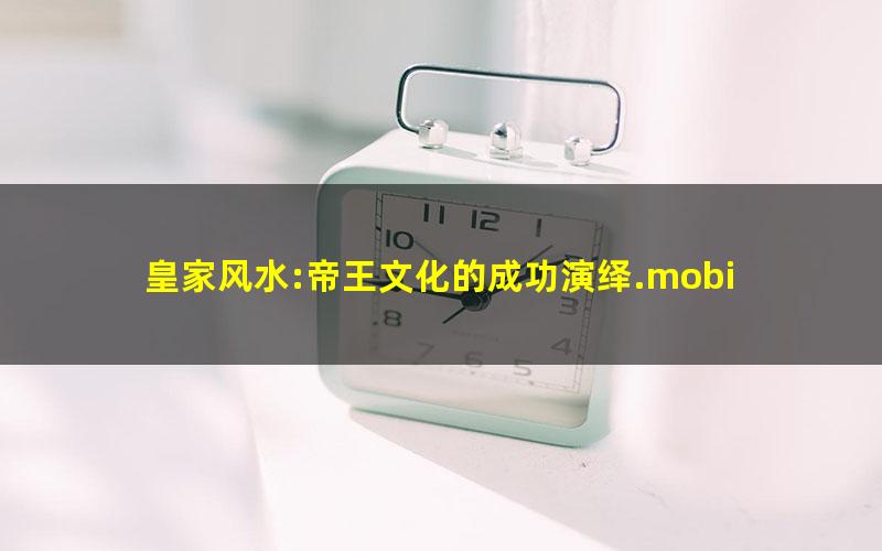 皇家风水:帝王文化的成功演绎.mobi