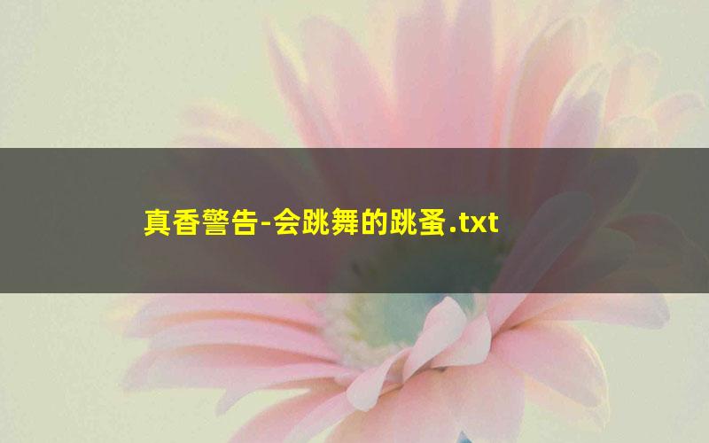 真香警告-会跳舞的跳蚤.txt