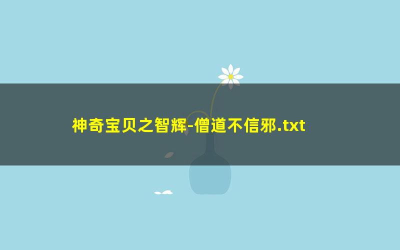 神奇宝贝之智辉-僧道不信邪.txt