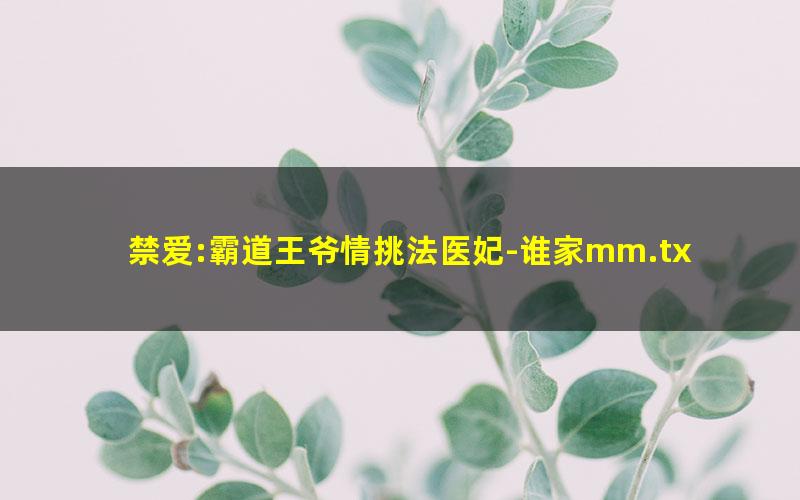禁爱:霸道王爷情挑法医妃-谁家mm.txt