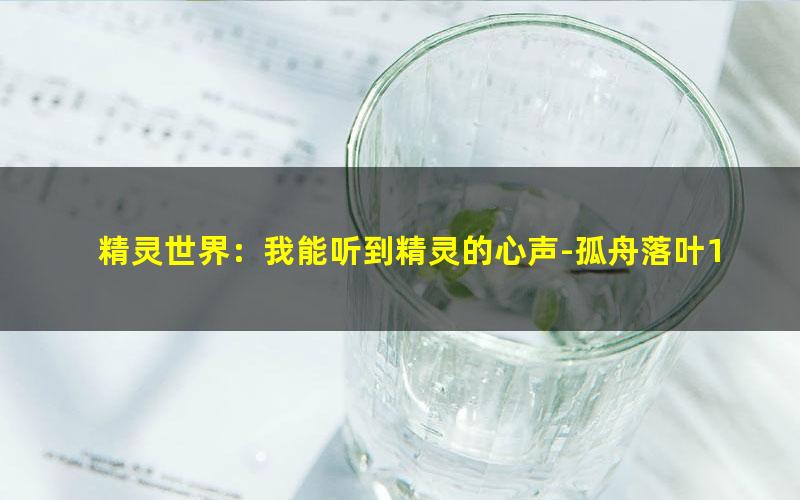 精灵世界：我能听到精灵的心声-孤舟落叶1.txt
