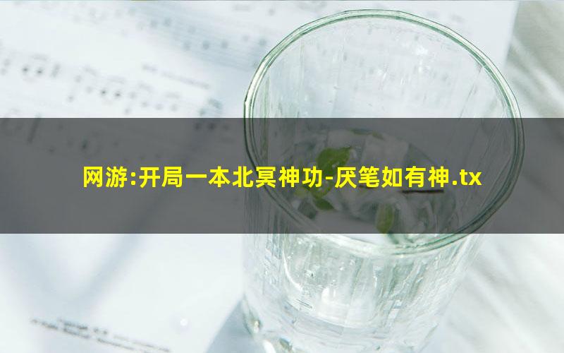 网游:开局一本北冥神功-厌笔如有神.txt