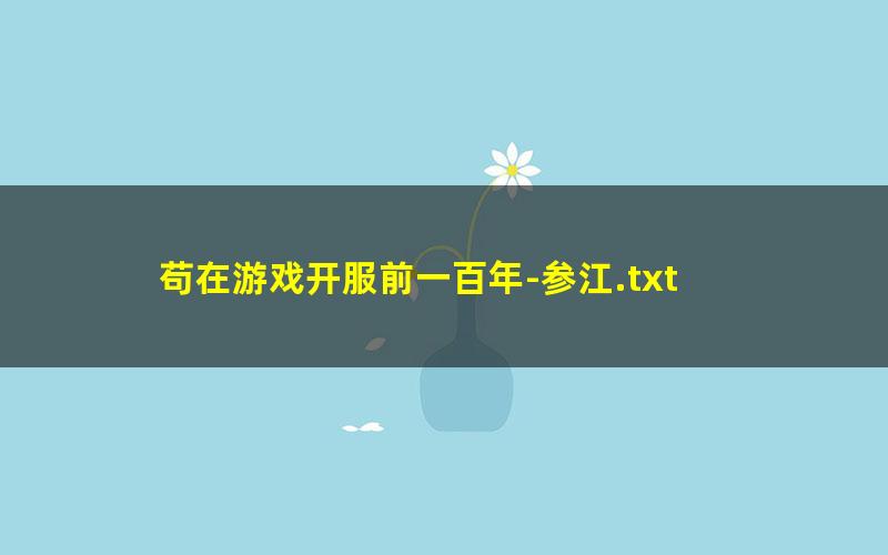 苟在游戏开服前一百年-参江.txt txt/pdf/azw3/mobi电子版百度夸克网盘下载
