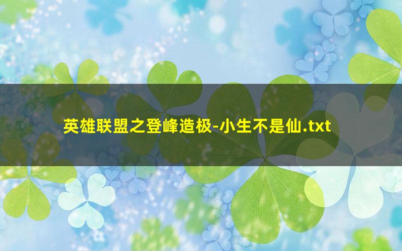 英雄联盟之登峰造极-小生不是仙.txt txt/pdf/azw3/mobi电子版百度夸克网盘下载