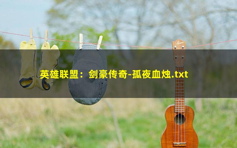 英雄联盟：剑豪传奇-孤夜血烛.txt