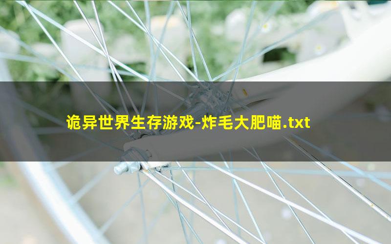 诡异世界生存游戏-炸毛大肥喵.txt