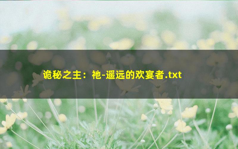 诡秘之主：祂-遥远的欢宴者.txt txt/pdf/azw3/mobi电子版百度夸克网盘下载