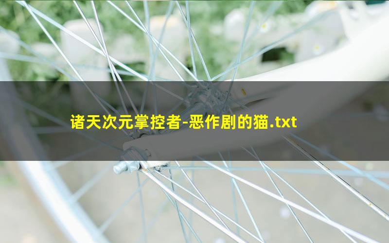 诸天次元掌控者-恶作剧的猫.txt