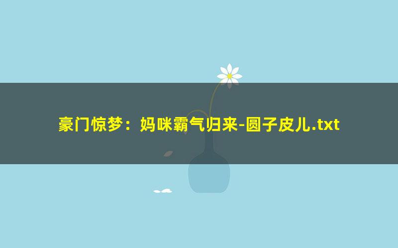 豪门惊梦：妈咪霸气归来-圆子皮儿.txt
