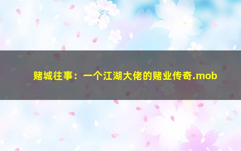 赌城往事：一个江湖大佬的赌业传奇.mobi