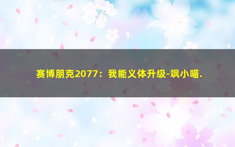 赛博朋克2077：我能义体升级-飒小喵.txt