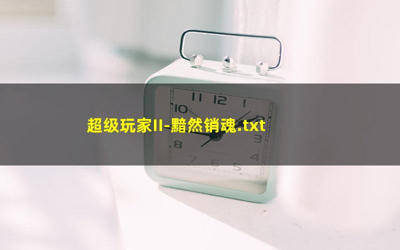 超级玩家II-黯然销魂.txt