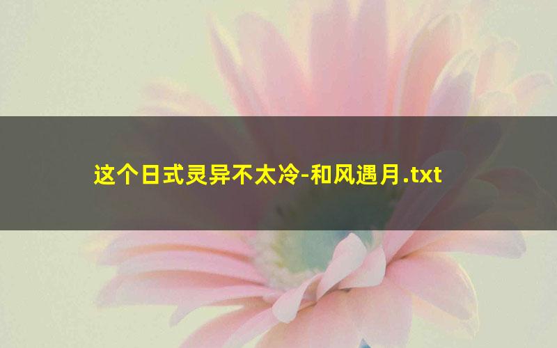 这个日式灵异不太冷-和风遇月.txt txt/pdf/azw3/mobi电子版百度夸克网盘下载