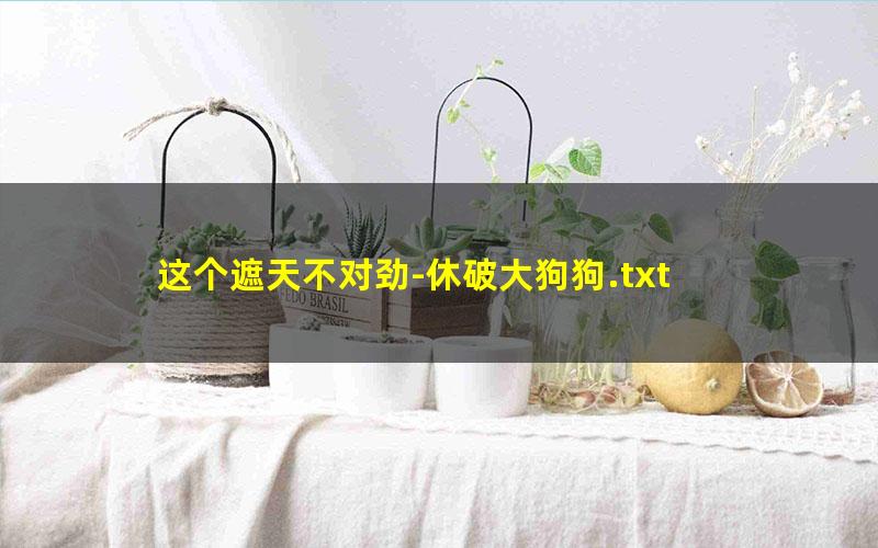这个遮天不对劲-休破大狗狗.txt