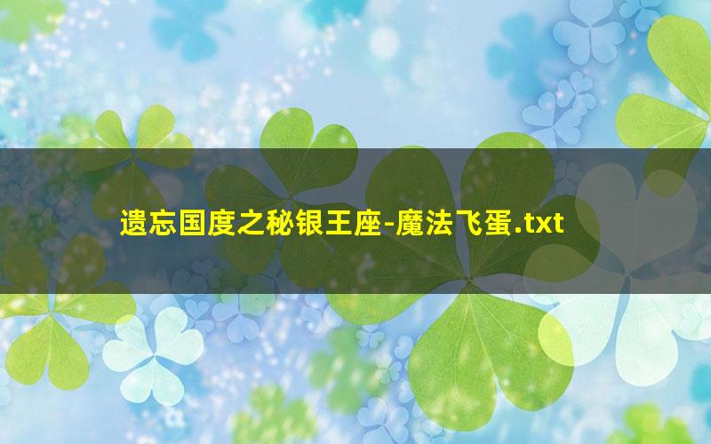 遗忘国度之秘银王座-魔法飞蛋.txt