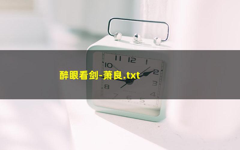 醉眼看剑-萧良.txt