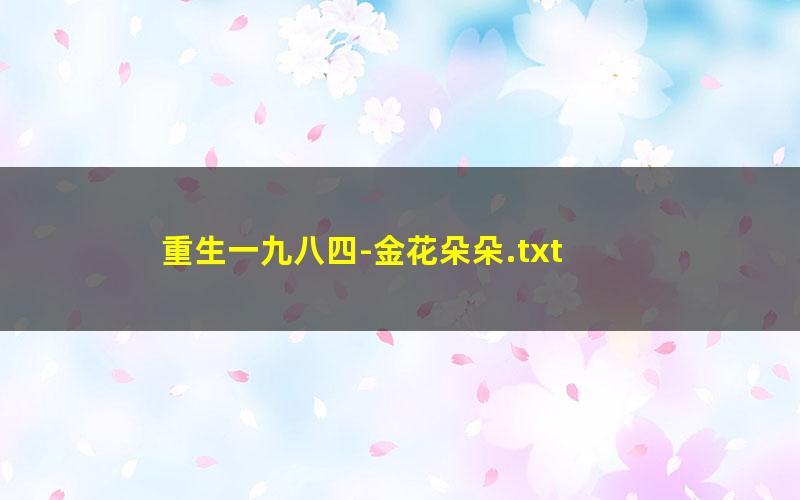 重生一九八四-金花朵朵.txt