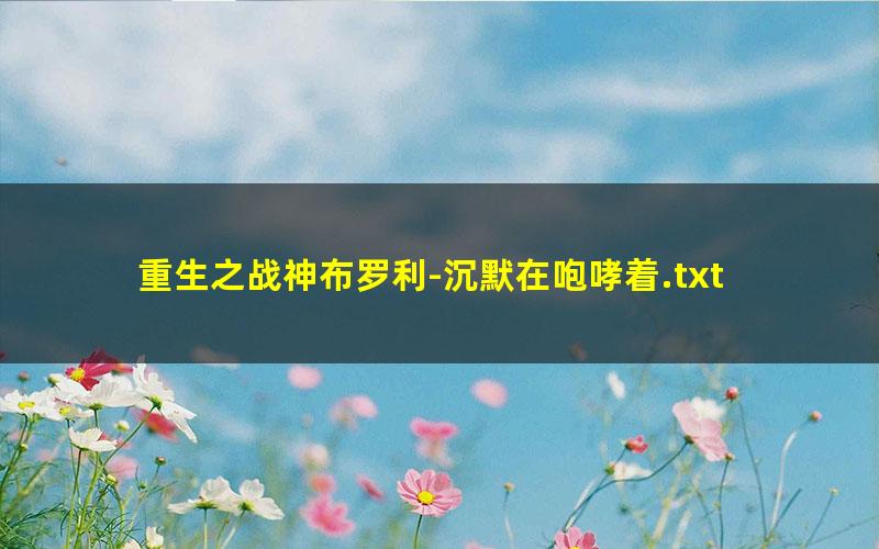 重生之战神布罗利-沉默在咆哮着.txt