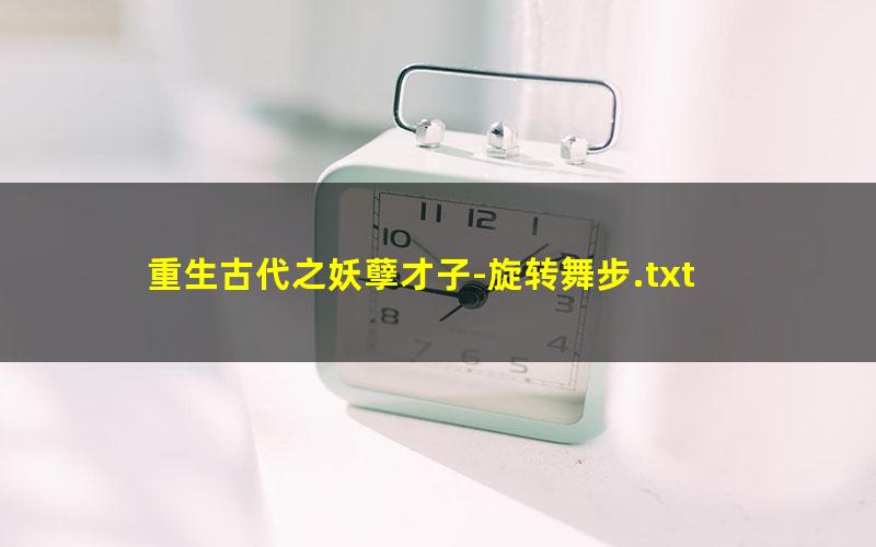 重生古代之妖孽才子-旋转舞步.txt