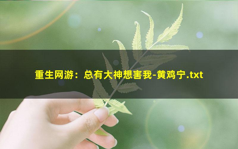 重生网游：总有大神想害我-黄鸡宁.txt