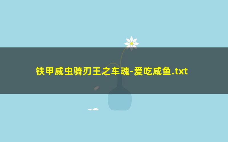 铁甲威虫骑刃王之车魂-爱吃咸鱼.txt