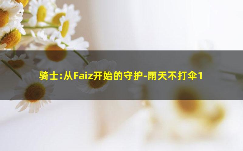 骑士:从Faiz开始的守护-雨天不打伞1.txt