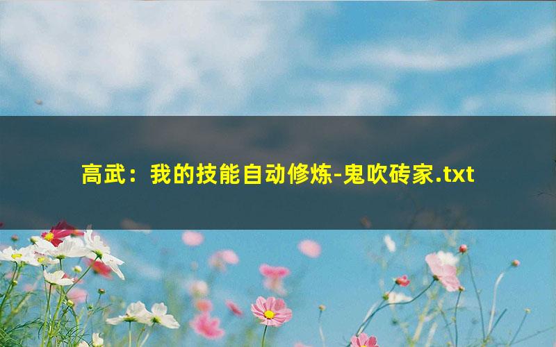 高武：我的技能自动修炼-鬼吹砖家.txt