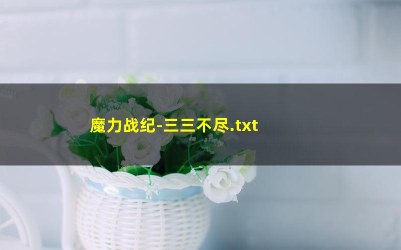 魔力战纪-三三不尽.txt txt/pdf/azw3/mobi电子版百度夸克网盘下载